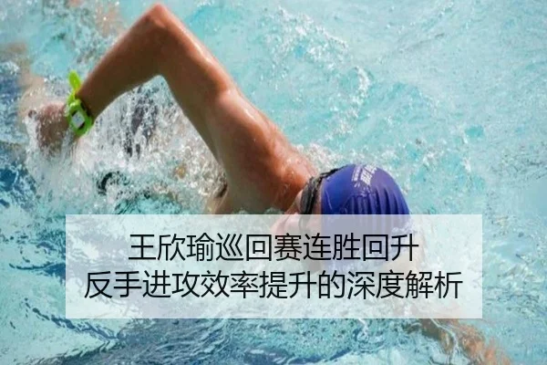 王欣瑜巡回赛连胜回升 反手进攻效率提升的深度解析